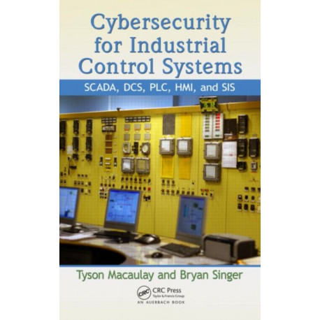 Cybersecurity for Industrial Control Systems: SCADA, DCS, PLC, HMI, and SIS