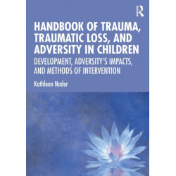 Handbook of Trauma, Traumatic Loss, and Adversity in Children: Development, Adversity’s Impacts, and Methods of Intervention