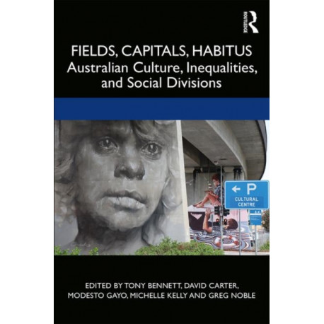 Fields, Capitals, Habitus: Australian Culture, Inequalities and Social Divisions