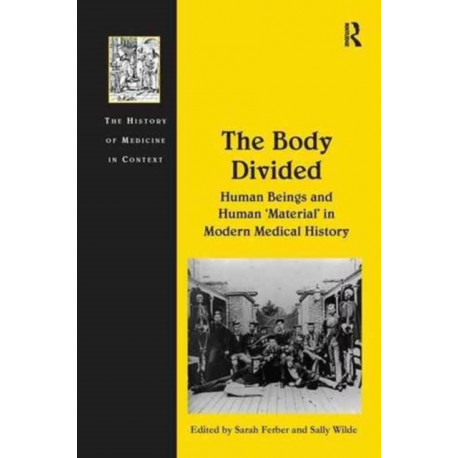The Body Divided: Human Beings and Human 'Material' in Modern Medical History