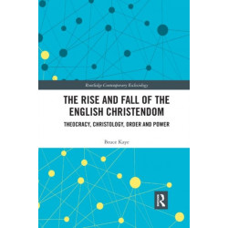 The Rise and Fall of the English Christendom: Theocracy, Christology, Order and Power