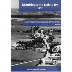 Erindringer fra Nakke By Øst 2.udg.: Om den løbske vindmølle, høker, hjulmand, lappekone, skomager, vejmand, landmænd, proprietærdrøm, gadekæret, bylauget, café & spisehuset