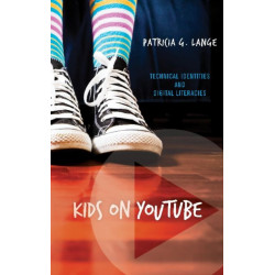 Kids on YouTube: Technical Identities and Digital Literacies