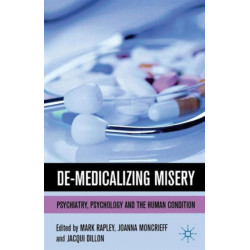 De-Medicalizing Misery: Psychiatry, Psychology and the Human Condition