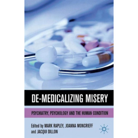 De-Medicalizing Misery: Psychiatry, Psychology and the Human Condition