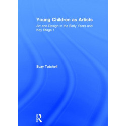 Young Children as Artists: Art and Design in the Early Years and Key Stage 1