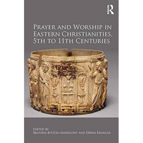 Prayer and Worship in Eastern Christianities, 5th to 11th Centuries