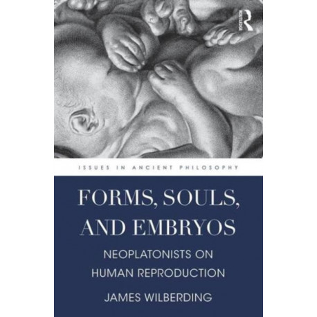 Forms, Souls, and Embryos: Neoplatonists on Human Reproduction