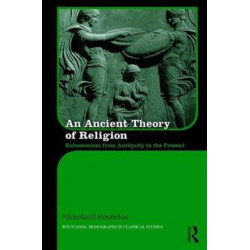 An Ancient Theory of Religion: Euhemerism from Antiquity to the Present