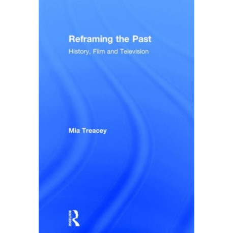 Reframing the Past: History, Film and Television
