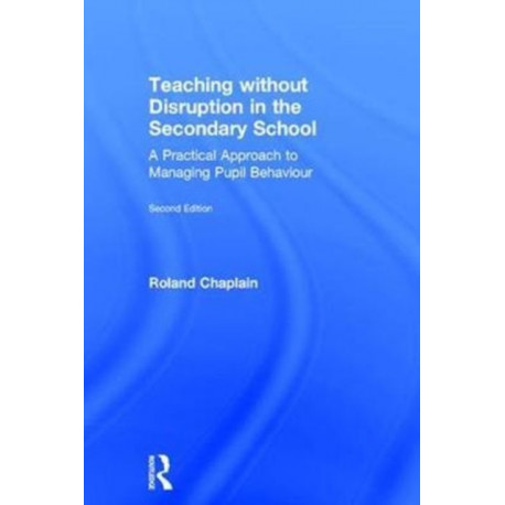Teaching without Disruption in the Secondary School: A Practical Approach to Managing Pupil Behaviour