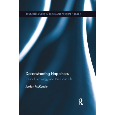 Deconstructing Happiness: Critical Sociology and the Good Life