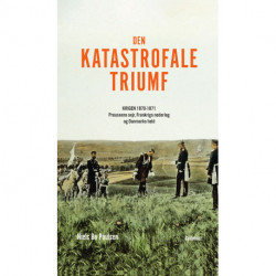 Den katastrofale triumf: Krigen 1870-1871. Preussens sejr, Frankrigs nederlag og Danmarks held