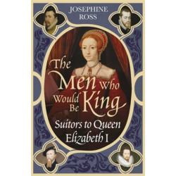 The Men Who Would Be King: Suitors to Queen Elizabeth I