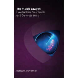 The Visible Lawyer: How to Raise Your Profile and Generate Work