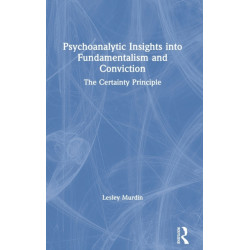 Psychoanalytic Insights into Fundamentalism and Conviction: The Certainty Principle