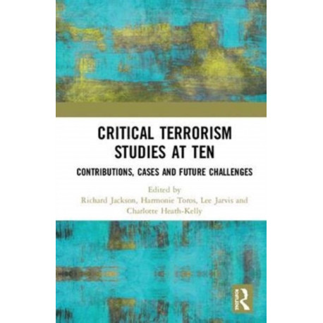 Critical Terrorism Studies at Ten: Contributions, Cases and Future Challenges
