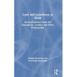 Love and Loneliness at Work: An Inspirational Guide for Consultants, Leaders and Other Professionals