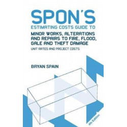 Spon's Estimating Costs Guide to Minor Works, Alterations and Repairs to Fire, Flood, Gale and Theft Damage: Unit Rates and Project Costs, Fourth Edition