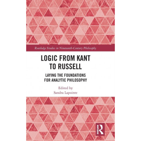 Logic from Kant to Russell: Laying the Foundations for Analytic Philosophy