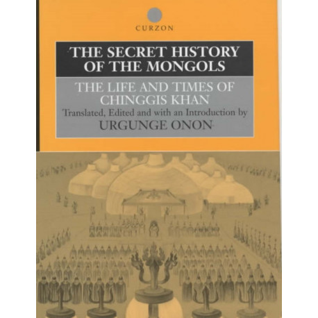 The Secret History of the Mongols: The Life and Times of Chinggis Khan