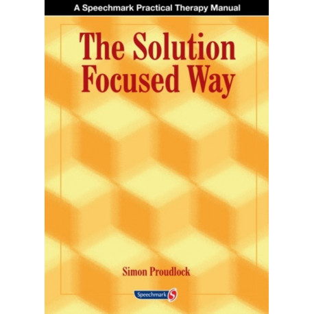 The Solution Focused Way: Incorporating Solution Focused Therapy Tools and Techniques into Your Everyday Work