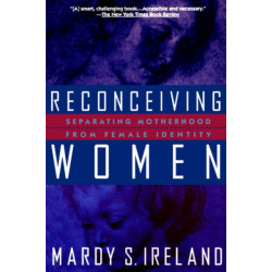 Reconceiving Women: Separating Motherhood from Female Identity