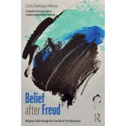 Belief after Freud: Religious Faith through the Crucible of Psychoanalysis