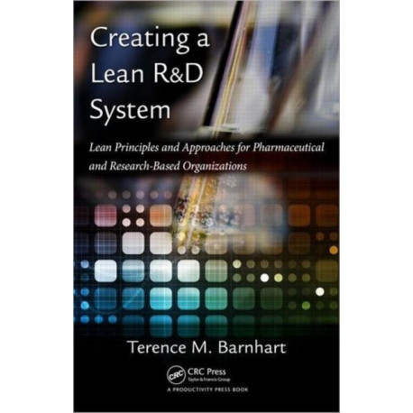 Creating a Lean R&D System: Lean Principles and Approaches for Pharmaceutical and Research-Based Organizations