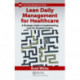 Lean Daily Management for Healthcare: A Strategic Guide to Implementing Lean for Hospital Leaders