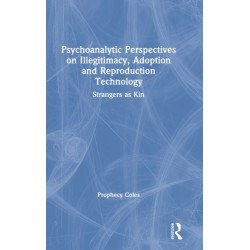 Psychoanalytic Perspectives on Illegitimacy, Adoption and Reproduction Technology: Strangers as Kin