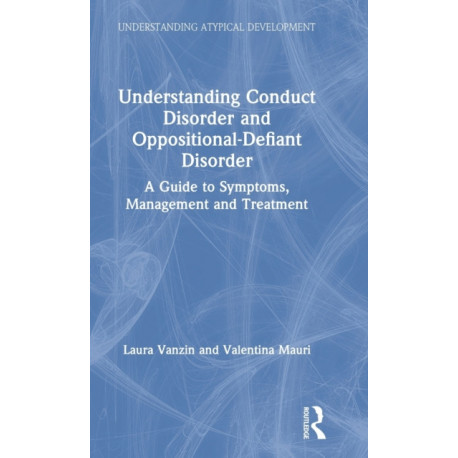 Understanding Conduct Disorder and Oppositional-Defiant Disorder: A guide to symptoms, management and treatment