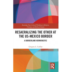 Resacralizing the Other at the US-Mexico Border: A Borderland Hermeneutic