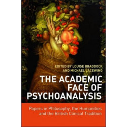 The Academic Face of Psychoanalysis: Papers in Philosophy, the Humanities, and the British Clinical Tradition
