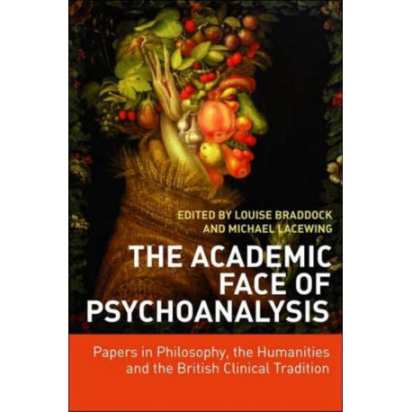 The Academic Face of Psychoanalysis: Papers in Philosophy, the Humanities, and the British Clinical Tradition
