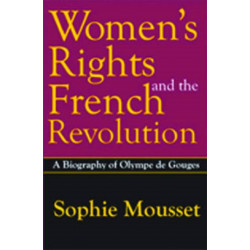 Women's Rights and the French Revolution: A Biography of Olympe De Gouges
