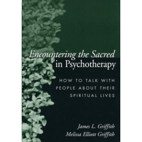 Encountering the Sacred in Psychotherapy: How to Talk with People about Their Spiritual Lives