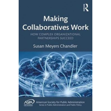 Making Collaboratives Work: How Complex Organizational Partnerships Succeed