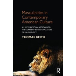 Masculinities in Contemporary American Culture: An Intersectional Approach to the Complexities and Challenges of Male Identity