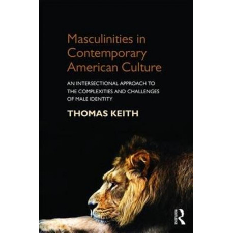 Masculinities in Contemporary American Culture: An Intersectional Approach to the Complexities and Challenges of Male Identity