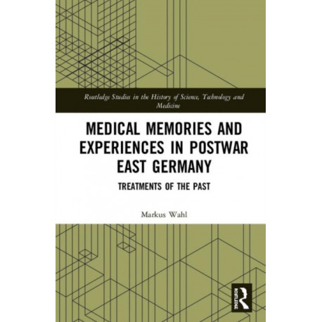 Medical Memories and Experiences in Postwar East Germany: Treatments of the Past