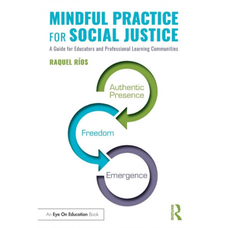 Mindful Practice for Social Justice: A Guide for Educators and Professional Learning Communities