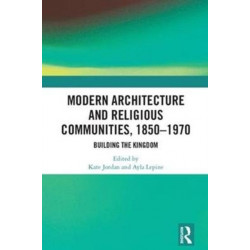 Modern Architecture and Religious Communities, 1850-1970: Building the Kingdom