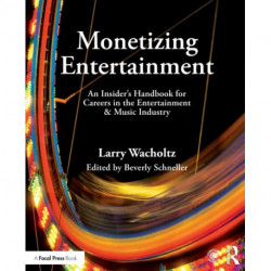 Monetizing Entertainment: An Insider's Handbook for Careers in the Entertainment & Music Industry