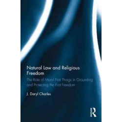 Natural Law and Religious Freedom: The Role of Moral First Things in Grounding and Protecting the First Freedom