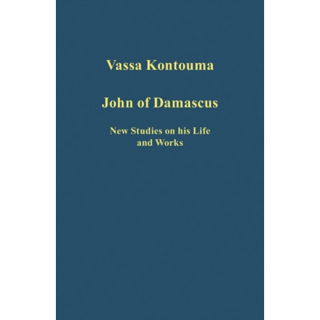 John of Damascus: New Studies on his Life and Works