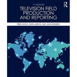 Television Field Production and Reporting: A Guide to Visual Storytelling