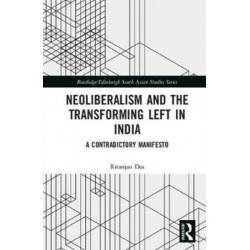 Neoliberalism and the Transforming Left in India: A contradictory manifesto