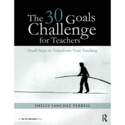 The 30 Goals Challenge for Teachers: Small Steps to Transform Your Teaching