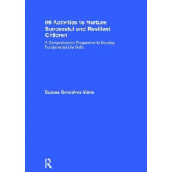99 Activities to Nurture Successful and Resilient Children: A Comprehensive Programme to Develop Fundamental Life Skills